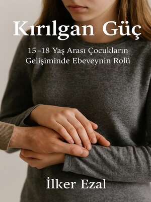 cover image of KIRILGAN GÜÇ 15–18 Yaş Arası Çocukların Gelişiminde Ebeveynin Rolü